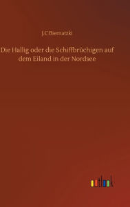 Title: Die Hallig oder die Schiffbrüchigen auf dem Eiland in der Nordsee, Author: J.C Biernatzki