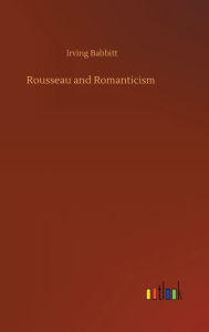 Title: Rousseau and Romanticism, Author: Irving Babbitt