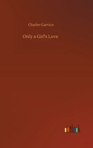 Title: Only a Girl's Love, Author: Charles Garvice