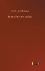 Title: The Spirit of the School, Author: Ralph Henry Barbour