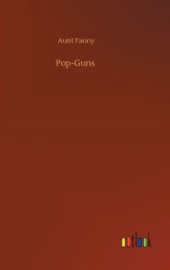 Title: Pop-Guns, Author: Aunt Fanny