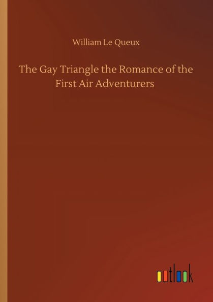 The Gay Triangle the Romance of the First Air Adventurers