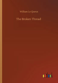 Title: The Broken Thread, Author: William Le Queux