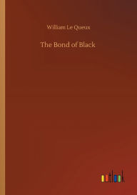 Title: The Bond of Black, Author: William Le Queux