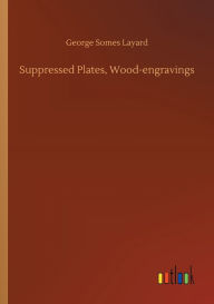Title: Suppressed Plates, Wood-engravings, Author: George Somes Layard