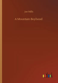 Title: A Mountain Boyhood, Author: Joe Mills