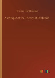 Title: A Critique of the Theory of Evolution, Author: Thomas Hunt Morgan