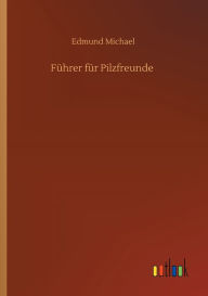 Title: Fï¿½hrer fï¿½r Pilzfreunde, Author: Edmund Michael