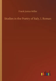Title: Studies in the Poetry of Italy, I. Roman, Author: Frank Justus Miller
