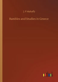 Title: Rambles and Studies in Greece, Author: J. P Mahaffy