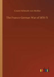 Title: The Franco-German War of 1870-71, Author: Count Helmuth von Moltke