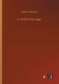 Title: A Child of the Jago, Author: Arthur Morrison
