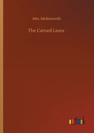 Title: The Carved Lions, Author: Mrs. Molesworth