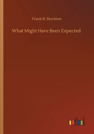 Title: What Might Have Been Expected, Author: Frank R. Stockton