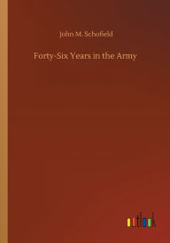 Title: Forty-Six Years in the Army, Author: John M. Schofield