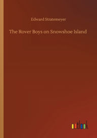 Title: The Rover Boys on Snowshoe Island, Author: Edward Stratemeyer