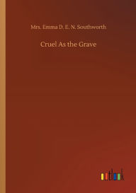 Title: Cruel As the Grave, Author: Mrs. Emma D. E. N. Southworth