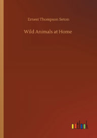 Title: Wild Animals at Home, Author: Ernest Thompson Seton