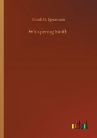 Title: Whispering Smith, Author: Frank H. Spearman