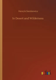 Title: In Desert and Wilderness, Author: Henryk Sienkiewicz