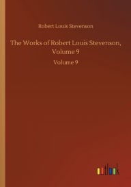 Title: The Works of Robert Louis Stevenson, Volume 9: Volume 9, Author: Robert Louis Stevenson