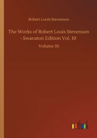 The Works of Robert Louis Stevenson - Swanston Edition Vol. 10: Volume 10