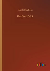 Title: The Gold Brick, Author: Ann S. Stephens