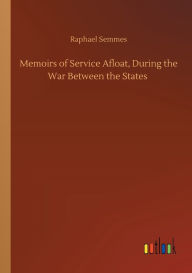 Title: Memoirs of Service Afloat, During the War Between the States, Author: Raphael Semmes