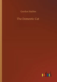 Title: The Domestic Cat, Author: Gordon Stables