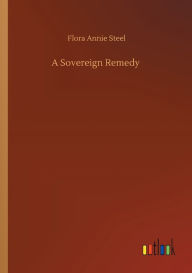 Title: A Sovereign Remedy, Author: Flora Annie Steel