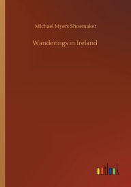 Title: Wanderings in Ireland, Author: Michael Myers Shoemaker