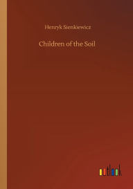 Title: Children of the Soil, Author: Henryk Sienkiewicz