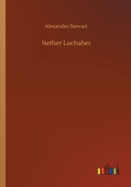 Title: Nether Lochaber, Author: Alexander Stewart