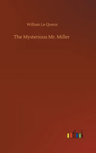 Title: The Mysterious Mr. Miller, Author: William Le Queux
