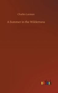 Title: A Summer in the Wilderness, Author: Charles Lanman
