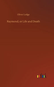 Title: Raymond, or Life and Death, Author: Oliver Lodge