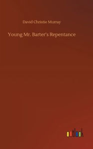 Title: Young Mr. Barter's Repentance, Author: David Christie Murray