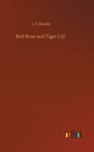 Title: Red Rose and Tiger Lily, Author: L.T Meade