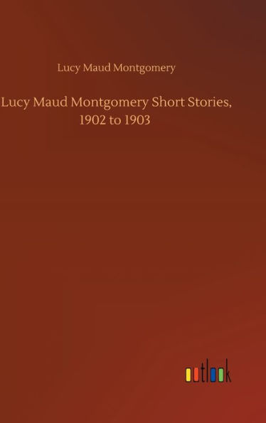 Lucy Maud Montgomery Short Stories, 1902 to 1903