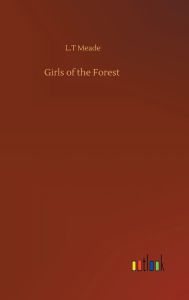 Title: Girls of the Forest, Author: L.T Meade