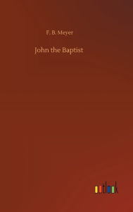 Title: John the Baptist, Author: F B Meyer