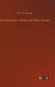 Title: The Busted Ex-Texan and Other Stories, Author: W.H. H. Murray