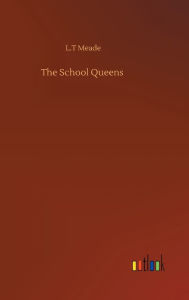 Title: The School Queens, Author: L.T Meade