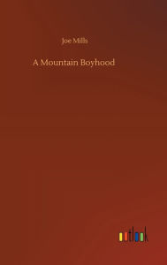 Title: A Mountain Boyhood, Author: Joe Mills