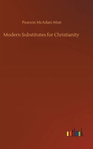 Title: Modern Substitutes for Christianity, Author: Pearson McAdam Muir