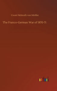 Title: The Franco-German War of 1870-71, Author: Count Helmuth Von Moltke