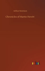 Title: Chronicles of Martin Hewitt, Author: Arthur Morrison