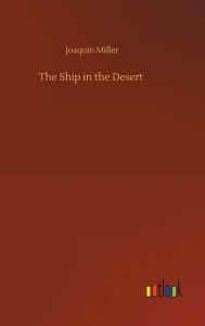 Title: The Ship in the Desert, Author: Joaquin Miller