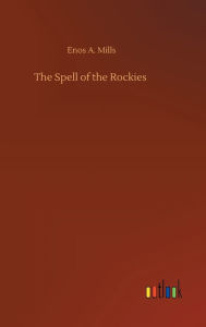 Title: The Spell of the Rockies, Author: Enos A. Mills