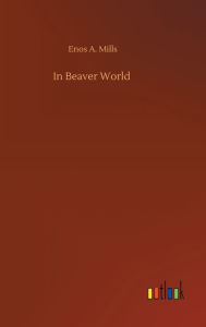 Title: In Beaver World, Author: Enos A. Mills